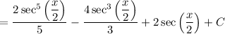 \displaystyle =\frac{2\sec^5\left(\dfrac{x}{2}\right)}{5}-\frac{4\sec^3\left(\dfrac{x}{2}\right)}{3}+2\sec \left(\frac{x}{2}\right)+C