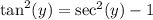 \tan^2(y)=\sec^2(y)-1