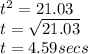 t^{2} = 21.03\\t = \sqrt{21.03} \\t = 4.59 secs