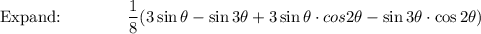 \text{Expand:}\qquad \qquad \dfrac{1}{8}(3\sin \theta -\sin 3\theta +3\sin \theta\cdot cos 2\theta-\sin 3\theta \cdot \cos 2\theta)