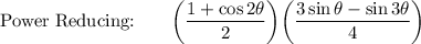 \text{Power Reducing:}\qquad \bigg(\dfrac{1+\cos 2\theta}{2}\bigg)\bigg(\dfrac{3\sin \theta-\sin 3\theta}{4}\bigg)