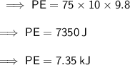 \sf \implies PE  = 75 \times 10 \times 9.8 \\  \\  \sf \implies PE  = 7350 \: J \\  \\  \sf \implies PE  = 7.35 \: kJ