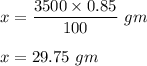 x=\dfrac{3500\times 0.85}{100}\ gm\\\\x=29.75\ gm