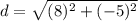 d = \sqrt{(8)^2 + (- 5)^2}