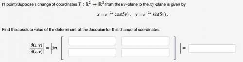 Suppose a change of coordinates T:R2→R2 from the uv-plane to the xy-plane is given by x=e−2ucos(5v),