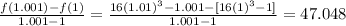 \frac{ f(1.001) - f(1)}{1.001-1}  =  \frac{16(1.01)^3 - 1.001 - [16(1)^3 -1] }{1.001-1 }  =47.048