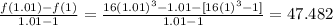 \frac{ f(1.01) - f(1)}{1.01-1}  =  \frac{16(1.01)^3 - 1.01 - [16(1)^3 -1] }{1.01-1 }  =47.482