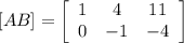 [AB] = \left[\begin{array}{ccc}1&4&11\\0&-1&-4\\\end{array}\right]
