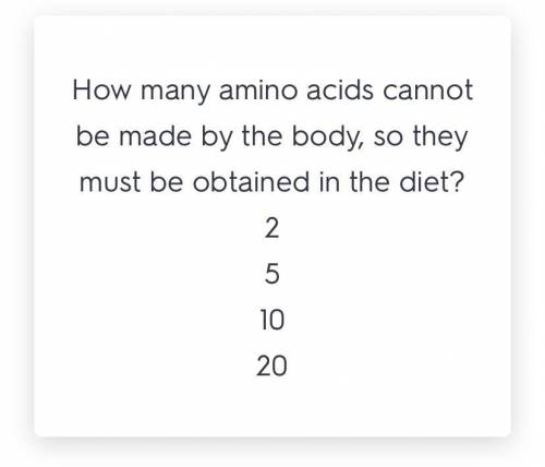How many amino acids must be obtained in the diet because they cannot be made by the body?

O 2
O 5