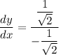 \dfrac{dy}{dx} = \dfrac{\dfrac{1}{\sqrt{2}} }{- \dfrac{1}{\sqrt{2}}}