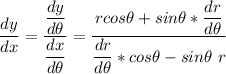 \dfrac{dy}{dx} =\dfrac{\dfrac{dy}{d \theta}}{\dfrac{dx}{d \theta}} = \dfrac{ r cos \theta + sin \theta* \dfrac{dr}{d \theta} } {\dfrac{dr}{d \theta} *cos \theta- sin \theta \ r}