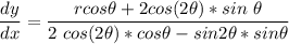 \dfrac{dy}{dx} = \dfrac{ r cos \theta + 2 cos (2 \theta)*sin \ \theta } {2 \ cos (2 \theta) *cos \theta- sin 2 \theta * sin \theta}