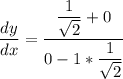 \dfrac{dy}{dx} = \dfrac{\dfrac{1}{\sqrt{2}}+0 }{0-1 * \dfrac{1}{\sqrt{2}}}
