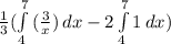 \frac{1}{3}( \int\limits^7_4 {(\frac{3}{x} )} \, dx-2\int\limits^7_4 {1} \, dx )