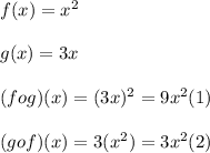 f(x) = x^2\\\\g(x) = 3x\\\\(fog)(x) = (3x)^2 = 9x^2 (1)\\\\(gof)(x) = 3(x^2) = 3x^2 (2)
