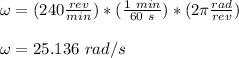 \omega = (240 \frac{rev}{min}) *(\frac{1 \ min}{60 \ s} )*(2\pi \frac{rad}{rev})\\\\ \omega = 25.136 \ rad/s