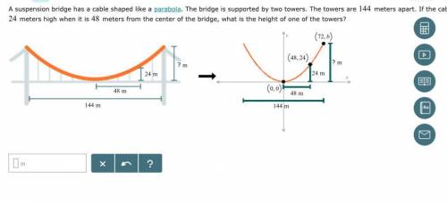 A suspension bridge has a cable shaped like a parabola. The bridge is supported by two towers. The t
