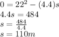 0=22^{2} - (4.4)s\\4.4s = 484\\s = \frac{484}{4.4} \\s = 110m