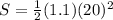 S =  \frac{1}{2}(1.1)(20)^{2}