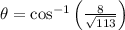 \theta = \cos^{-1}\left(\frac{8}{\sqrt{113}} \right)