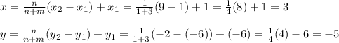 x=\frac{n}{n+m}(x_2-x_1)+x_1=\frac{1}{1+3}(9-1)+1=\frac{1}{4}(8)+1=3   \\\\y=\frac{n}{n+m}(y_2-y_1)+y_1=\frac{1}{1+3}(-2-(-6))+(-6)=\frac{1}{4} (4)-6=-5