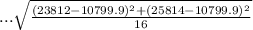 \ ... \sqrt{\frac{(23812 - 10799.9)^2 +(25814 - 10799.9)^2 }{16}}