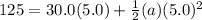 125 = 30.0(5.0) + \frac{1}{2}(a)(5.0)^{2}