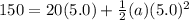 150 = 20(5.0) + \frac{1}{2}(a)(5.0)^{2}