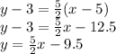 y - 3 = \frac{5}{2}(x - 5)\\y - 3 = \frac{5}{2}x -12.5 \\y = \frac{5}{2}x - 9.5