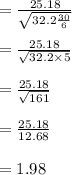= \frac{25.18}{\sqrt{32.2\frac{30}{6}}}\\\\= \frac{25.18}{\sqrt{32.2 \times 5}}\\\\= \frac{25.18}{\sqrt{161}}\\\\=  \frac{25.18}{12.68}\\\\= 1.98