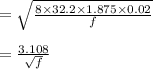 = \sqrt{\frac{8\times 32.2 \times 1.875 \times 0.02}{f}}\\\\=\frac{3.108}{\sqrt{f}}\\\\