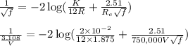 \frac{1}{\sqrt{f}}= -2 \log (\frac{K}{12 R} +\frac{2.51}{R_e \sqrt{f}})\\\\ \frac{1}{\frac{3.108}{V}}= -2 \log (\frac{2 \times 10^{-2}}{12 \times 1.875} +\frac{2.51}{750,000V\sqrt{f}})\\