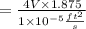 =\frac{4V \times 1.875}{1 \times 10^{-5} \frac{ft^2}{s}}\\\\