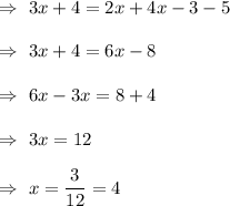 \Rightarrow\ 3x+4=2x+4x-3-5\\\\\Rightarrow\ 3x+4=6x-8\\\\\Rightarrow\ 6x-3x=8+4\\\\\Rightarrow\ 3x=12\\\\\Rightarrow\ x=\dfrac{3}{12}=4