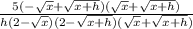 \frac{5(-\sqrt{x}+\sqrt{x+h})(\sqrt{x}+\sqrt{x+h})}{h(2-\sqrt{x})(2-\sqrt{x+h})(\sqrt{x}+\sqrt{x+h})}