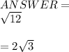 ANSWER =\\\sqrt{12} \\\\=2\sqrt{3}