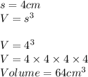 s = 4cm\\V = s^3\\\\V = 4^3\\V =4\times 4\times 4\times 4\\Volume = 64cm^3