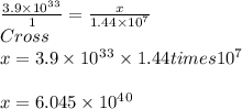 \frac{3.9\times10^3^3}{1} = \frac{x}{1.44\times 10^7} \\Cross\Multiply\\x = 3.9\times 10^3^3 \times 1.44 times 10^7\\\\x = 6.045\times 10^4^0