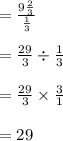 =\frac{9\frac{2}{3}}{\frac{1}{3}}\\\\=\frac{29}{3}\div\frac{1}{3}\\\\=\frac{29}{3}\times \frac{3}{1}\\\\=29