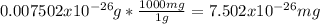 0.007502x10^{-26}g*\frac{1000mg}{1g}=7.502x10^{-26}mg