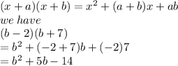 (x + a)(x + b) =  {x}^{2}  + (a + b)x + ab \\ we \: have \\ (b - 2)(b + 7) \\  =  {b}^{2}  + ( - 2 + 7)b + ( - 2)7 \\  =  {b}^{2}  + 5b - 14