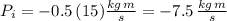 P_i=-0.5\,(15) \frac{kg\,m}{s}  =-7.5\,  \frac{kg\,m}{s}