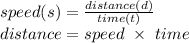 speed (s) = \frac{distance(d)}{time(t)} \\distance = speed\ \times\ time