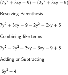 \sf (7y^2 + 3xy -9) - (2y^2+3xy-5)\\\\Resolving \ Parenthesis\\\\7y^2 + 3xy-9 -2y^2 -2xy+5\\\\Combining \ like \ terms\\\\7y^2-2y^2+3xy-3xy-9+5\\\\Adding \ or \ Subtracting\\\\\boxed{\bold{\sf 5y^2-4}}