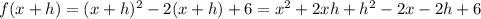 f(x+h)=(x+h)^2-2(x+h)+6=x^2+2xh+h^2-2x-2h+6