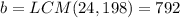 b=LCM(24,198)=792