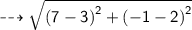 \dashrightarrow{ \sf{ \sqrt{ {(7 - 3)}^{2}  +  {( - 1 - 2)}^{2} } }}