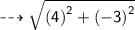 \dashrightarrow{ \sf{ \sqrt{ {(4)}^{2} +  {( - 3)}^{2}  } }}