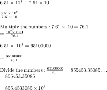 6.51\times 10^7 \div 7.61 \times 10\\\\\frac{6.51\times \:10^7}{7.61\times \:10}\\\\\mathrm{Multiply\:the\:numbers:}\:7.61\times \:10=76.1\\=\frac{10^7\times \:6.51}{76.1}\\\\6.51\times \:10^7=65100000\\\\=\frac{65100000}{76.1}\\\\\mathrm{Divide\:the\:numbers:}\:\frac{65100000}{76.1}=855453.35085\dots \\=855453.35085\\\\= 855.4533085 \times 10^3