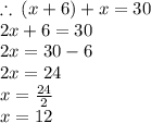 \therefore \: (x + 6) + x = 30 \\ 2x + 6 = 30 \\ 2x = 30 - 6 \\ 2x = 24 \\ x =  \frac{24}{2}  \\ x = 12